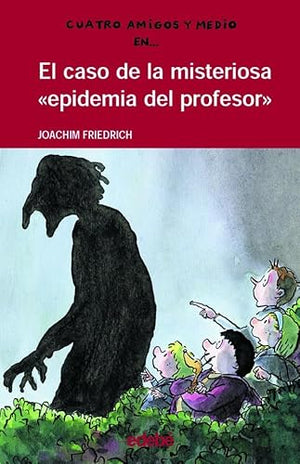 4 AMIGOS Y 1/2: El caso de la misteriosa “epidemia del profesor”: 5 (CUATRO AMIGOS Y MEDIO)