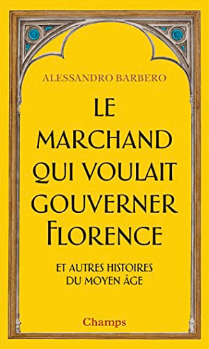 Le Marchand qui voulait gouverner Florence et autres histoires du Moyen Âge