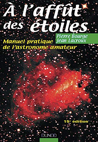 A L'Affut Des Etoiles. Manuel Pratique De L'Astronome Amateur, 15eme Edition