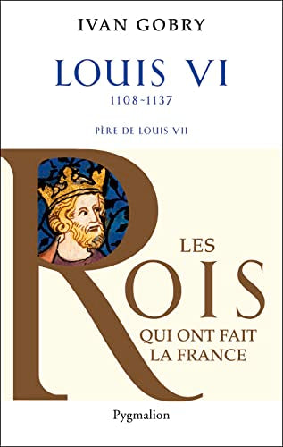 Histoire des Rois de France - Louis VI, 1108-1137: Père de Louis VII