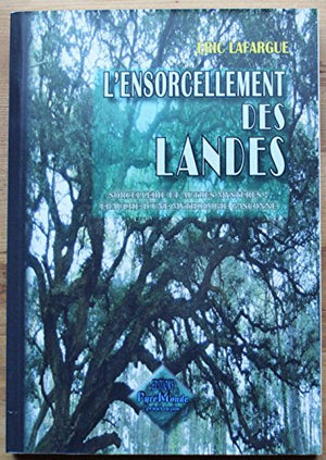 L'ENSORCELLEMENT DES LANDES, SORCELLERIE & AUTRES MYSTERES : EBAUCHE D'UNE MYTHOLOGIE GASCONNE