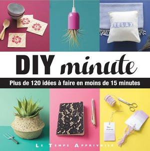 DIY minute - Plus de 120 idées à faire en moins de 15 minutes