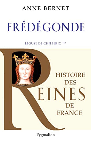 Histoire des reines de France - Frédégonde: Épouse de Chilpéric Ier