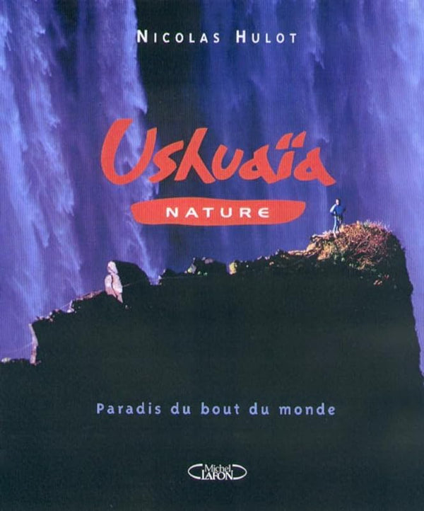 Ushuaïa, les derniers paradis terrestres