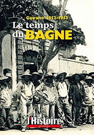 Le temps du bagne: Guyane 1852-1953