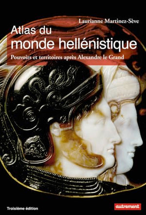 Atlas du monde hellénistique (336-31 av. J.-C.): Pouvoirs et territoires après Alexandre le Grand