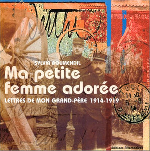 Ma petite femme adorée. Lettres de mon grand-père 1914-1919