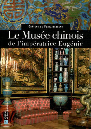 Le Musée chinois de l'impératrice Eugénie: Château de Fontainebleau