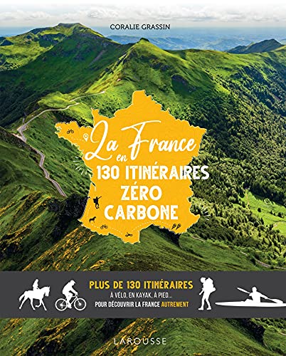 La France en 130 itinéraires zéro carbone: Plus de 130 itinéraires à vélo, en kayak, à pied... pour découvrir la France autrement