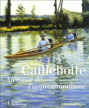 Caillebotte: Au coeur de l'impressionnisme