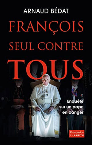 François, seul contre tous: Enquête sur un pape en danger