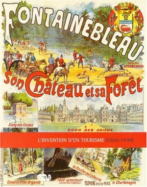 Fontainebleau son château et sa forêt - L'invention d'un tourisme (1820-1939)