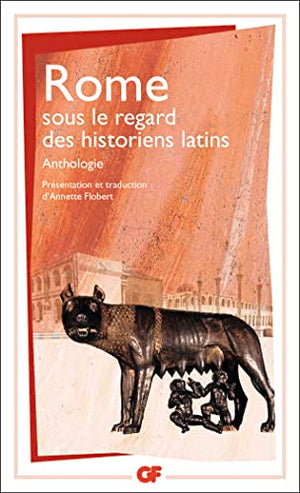 Rome sous le regard des historiens latins: Anthologie