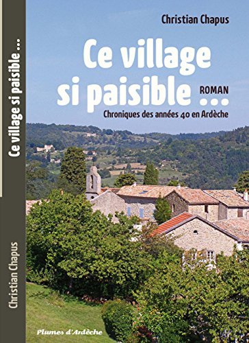 Ce village si paisible... Chroniques des années 40 en Ardèche