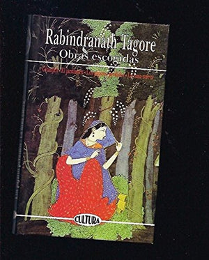 Rabindranath tagore. obras escogidas: gitanjali; el jardinero; los pajaros perdidos; la Luna nueva