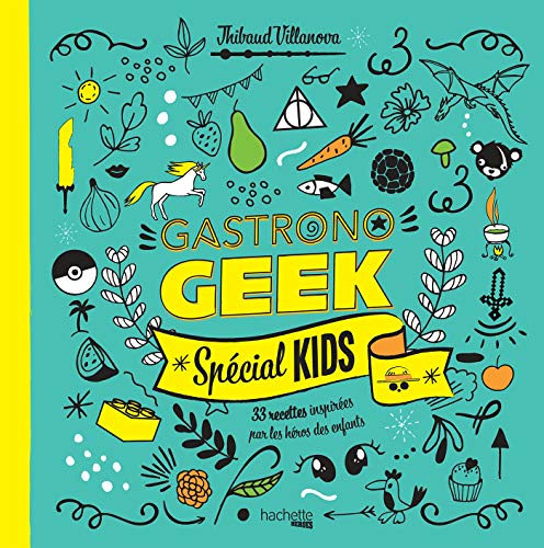 Gastronogeek spécial kids: 33 recettes inspirées par les héros des enfants