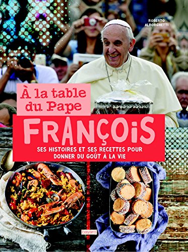 A la table du Pape François. Histoires et recettes