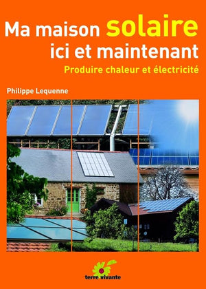 Ma maison solaire ici et maintenant - Produire chaleur et électricité