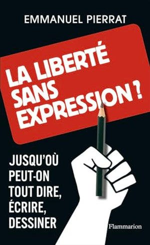 La liberté sans expression?: Jusqu'où peut-on tout dire, écrire, dessiner