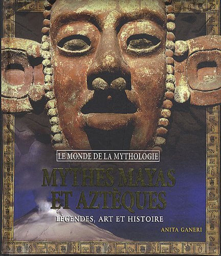 Mythes Mayas et Aztèques: Légendes, art et histoire