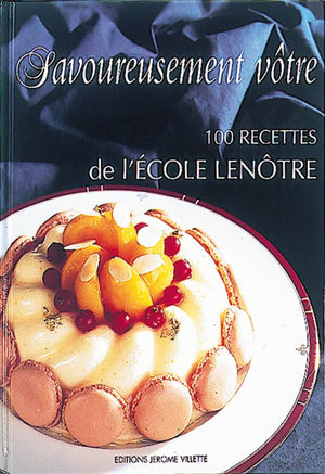 Savoureusement vôtre : 100 recettes de l'Ecole Lenôtre