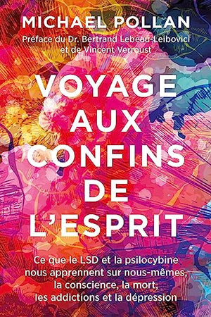 Voyage aux confins de l'esprit. Ce que le LSD et la psilocybine nous apprennent sur nous-mêmes, la conscience, la mort, les addictions et la dépression