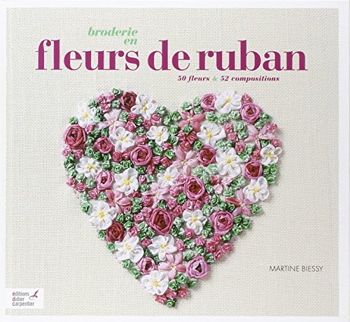 Broderie en fleurs de ruban: 50 fleurs & 52 compositions
