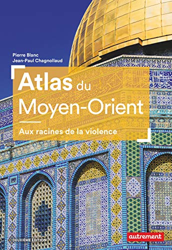 Atlas du Moyen-Orient: Aux racines de la violence
