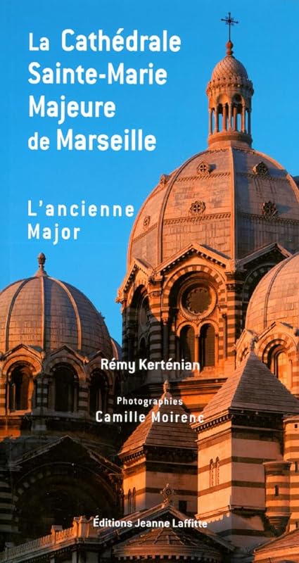 La cathédrale Sainte-Marie Majeure de Marseille - L'ancienne Major