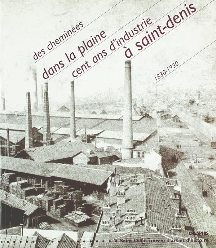 Des cheminées dans la plaine. Cent ans d'industrie à Saint-Denis autour de Christofle (1830-1930)