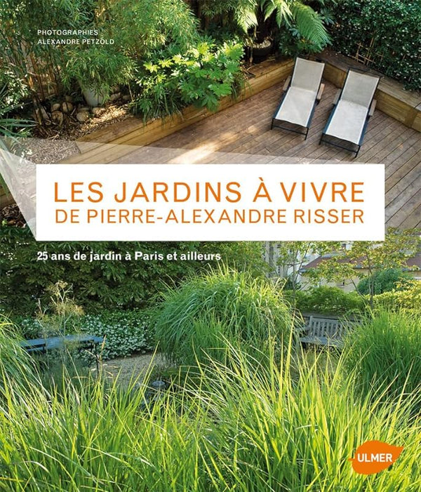 Les Jardins à vivre de Pierre-Alexandre Risser. 25 ans de jardin à Paris et ailleurs