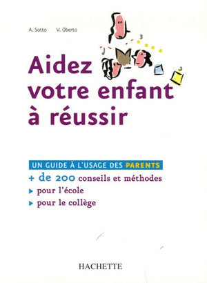 Aidez votre enfant à réussir - Plus de 200 conseils et méthodes pour l'École et le Collège