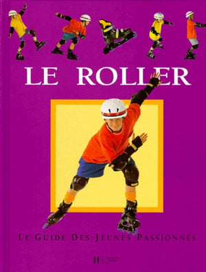 Le roller: Le guide des jeunes passionnés