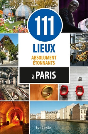 111 lieux absolument étonnants à Paris