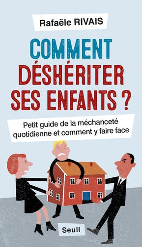 Comment déshériter ses enfants ?: Petit guide de la méchanceté quotidienne et comment y faire face