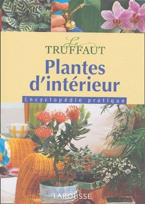 Plantes d'intérieur: Encyclopédie pratique