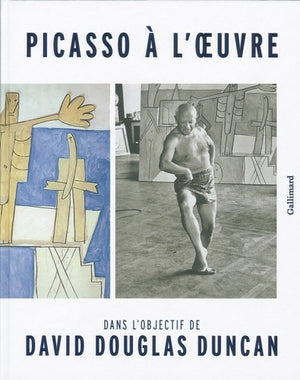 Picasso à l'œuvre: Dans l'objectif de David Douglas Duncan