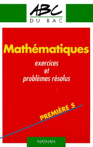 ABC Bac numéro 562, mathématiques : exercices et problèmes résolus, 1re S