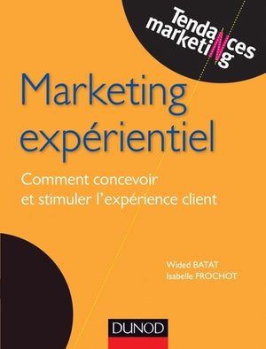 Marketing expérientiel - Comment concevoir et stimuler l'expérience client