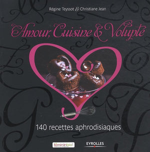 Amour, cuisine et volupté: 140 recettes aphrodisiaques.