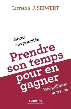 Prendre son temps pour en gagner: Gérez vos priorités, rééquilibrez votre vie