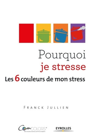 Pourquoi je stresse ? Les 6 couleurs de mon stress.