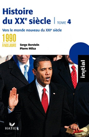 Histoire du XXe siècle: Tome 4, Des années 1990 à nos jours : vers le monde nouveau du XXIe siècle