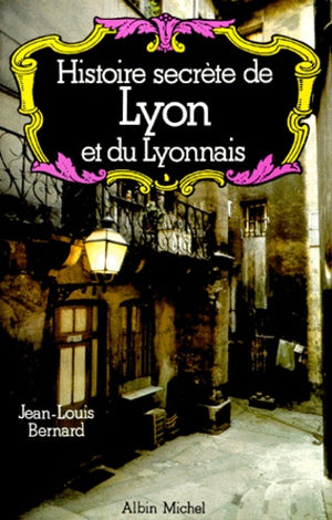 Histoire secrète de Lyon et du Lyonnais