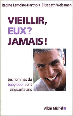 Vieillir, eux, jamais ! : Les hommes du baby-boom sont des quinquas