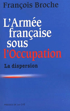 L'armée française sous l'occupation, tome 1 : La Dispersion