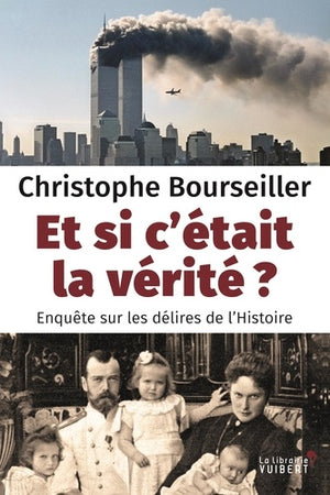 Et si c'était la vérité ? - Enquête sur les délires de l'Histoire