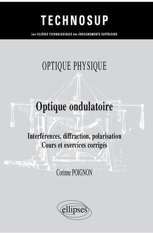 Optique ondulatoire: Interférences, diffraction, polarisation, cours et exercices corrigés