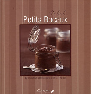 Petits bocaux: 30 recettes classiques et inattendues