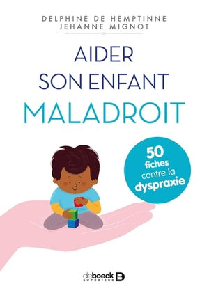 Aider son enfant maladroit: 50 fiches contre la dyspraxie